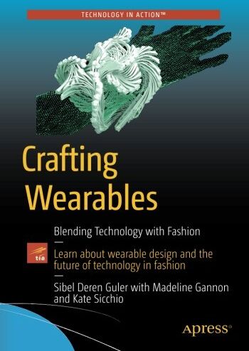 Guler, Sibel Deren Crafting Wearables: Blending Technology With Fashion (Technology In Action)