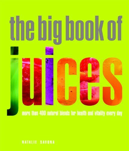 Natalie Savona Big Book Of Juices: More Than 400 Natural Blends For Health And Vitality Every Day