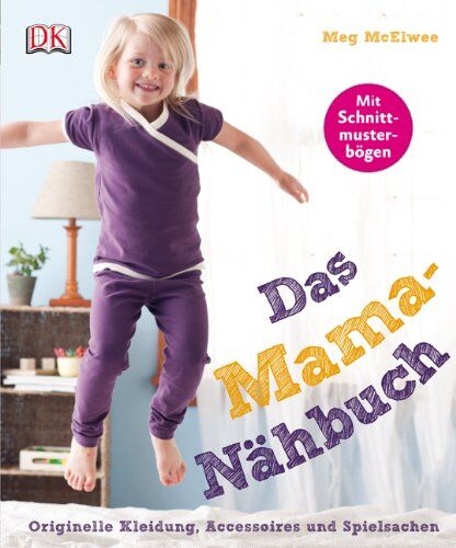 Meg McElwee Das Mama-Nähbuch. Originelle Kleidung, Accessoires Und Spielsachen: Mit Schnittmusterbögen!