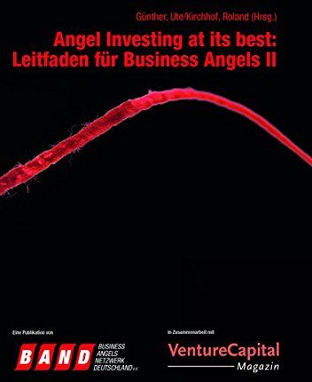 Business Angels Netzwerk Deutschland e.V. (BAND) Angel Investing At Its : Leitfaden Für Business Angels Ii