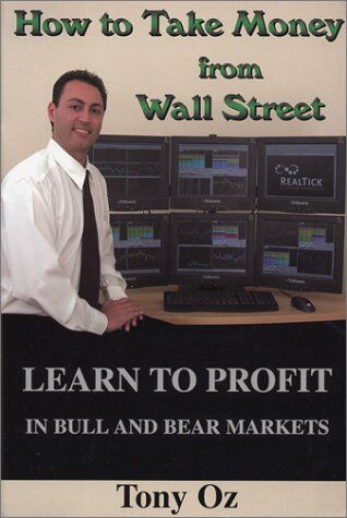 Tony Oz How To Take Money From Wall Street: Learn To Profit In Bull And Bear Markets