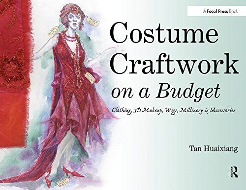 Huaixiang, Tan (Tenured Associate Professor in Costume and Makeup Design, University of Central Florida's Conservatory Theatre, Orlando) Costume Craftwork On A Budget: Clothing, 3-D Makeup, Wigs, Millinery & Accessories: Clothing, 3-D Makeup, Wigs, Millin