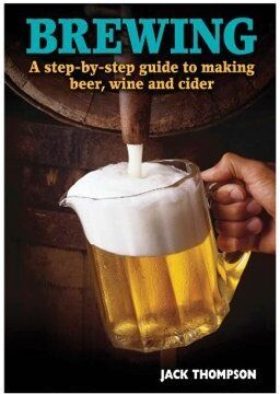 Brewing, A Step By Step Guide To Making Beer, Wine And Cider