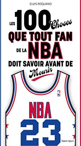 Elvis Roquand Les 100 Choses Que Tout Fan De La Nba Doit Savoir Avant De Mourir