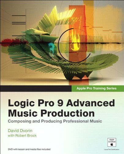 David Dvorin Logic Pro 9 Beyond The Basics: Creating And Producing Professional Music (Apple Pro Training)