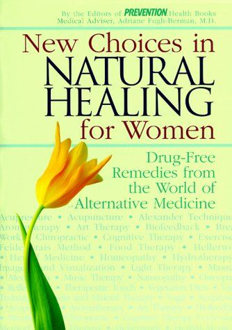 Prevention Health Books Choices In Natural Healing For Women: Drug-Free Remedies From The World Of Alternative Medicine