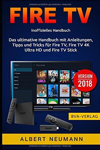 Albert Neumann Fire Tv: Das Ultimative Handbuch Mit Anleitungen, Tipps Und Tricks Für Fire Tv, Fire Tv 4k Ultra Hd Und Fire Tv Stick - Version 2018