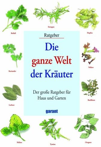 Die Ganze Welt Der Kräuter: Der Grosse Ratgeber Für Haus Und Garten