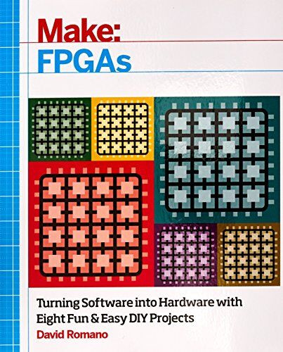 David Romano Make: Fpgas: Turning Software Into Hardware With Eight Fun And Easy Diy Projects