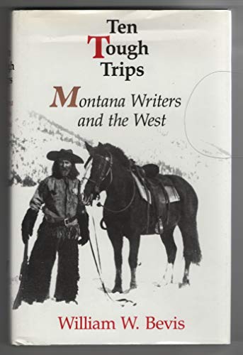 Bevis, William W. Ten Tough Trips: Montana Writers And The West