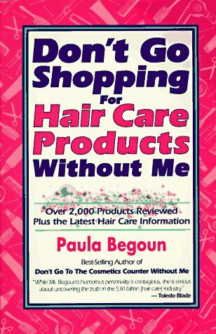 Paula Begoun Don'T Go Shopping For Hair Care Products Without Me: Over 2,000 Brand Name Products Reviewed Plus The Latest Hair Care Information