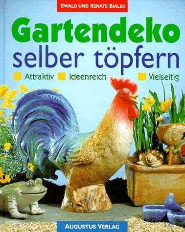 Ewald Bialek Gartendeko Selber Töpfern. Attraktiv, Ideenreich, Vielseitig