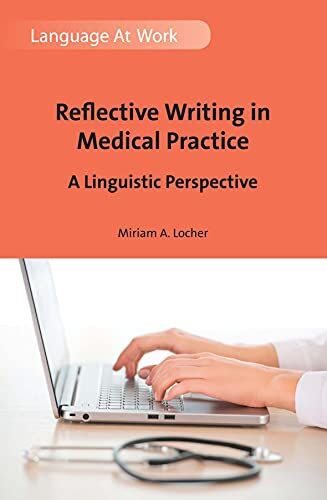 Locher, Miriam A. Locher, M: Reflective Writing In Medical Practice: A Linguistic Perspective (Language At Work, 2)