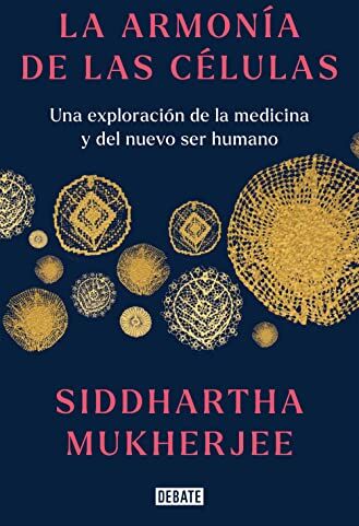 Siddhartha Mukherjee La Armonía De Las Células: Una Exploración De La Medicina Y Del Nuevo Ser Humano (Ciencia Y Tecnología)