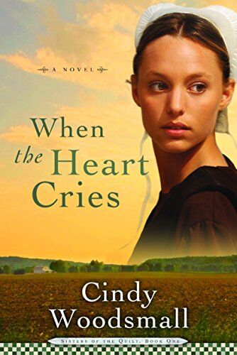 Cindy Woodsmall When The Heart Cries: Book 1 In The Sisters Of The Quilt Amish Series