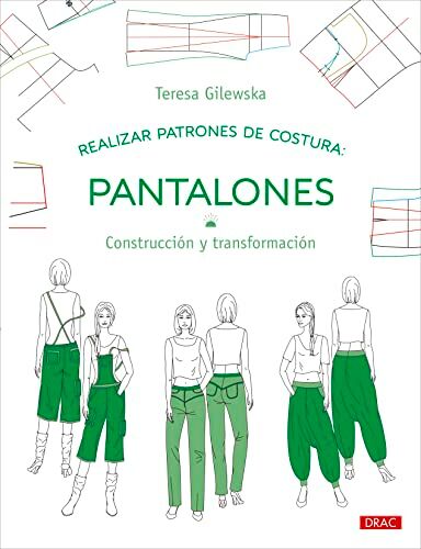 Teresa Gilewska Realizar Patrones De Costura. Pantalones: Construcción Y Transformación (Diseño De Moda, Band 11)