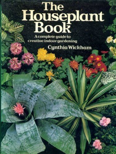 Cynthia Wickham House Plant Book: Complete Guide To Creative Indoor Gardening