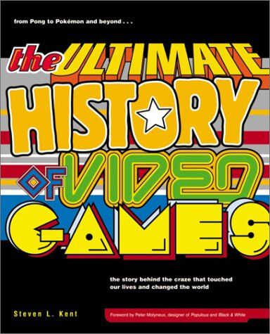 Steven Kent The Ultimate History Of Video Games: From Pong To Pokemon And Beyond...The Story Behind The Craze That Touched Our Lives And Changed The World