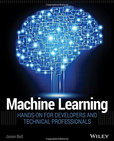 Jason Bell Machine Learning: Hands-On For Developers And Technical Professionals