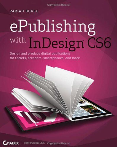 Burke, Pariah S. Epublishing With Indesign Cs6: Design And Produce Digital Publications For Tablets, Ereaders, Smartphones, And More