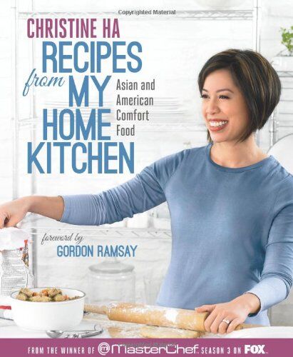 Christine Ha Recipes From My Home Kitchen: Asian And American Comfort Food From The Winner Of Masterchef Season 3