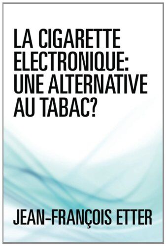 Jean-François ETTER - La Cigarette Électronique, Une Alternative Au Tabac