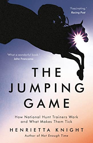 Henrietta Knight The Jumping Game: How National Hunt Trainers Work And What Makes Them Tick