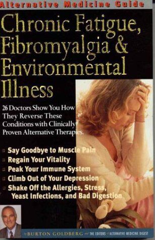 Burton Goldberg Alternative Medicine Guide To Chronic Fatigue, Fibromyalgia & Environmental Illness