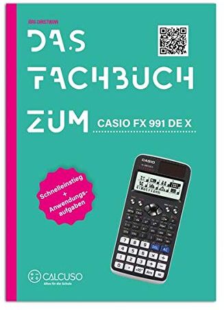 CALCUSO Das Fachbuch Zum Casio Fx 991 De X: Schnelleinstieg + Anwendungsaufgaben