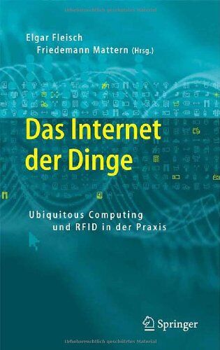 Elgar Fleisch Das Internet Der Dinge: Ubiquitous Computing Und Rfid In Der Praxis: Visionen, Technologien, Anwendungen, Handlungsanleitungen