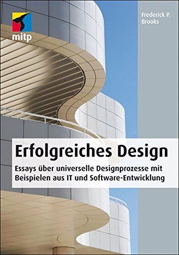 Brooks, Frederick P. Erfolgreiches Design: Essays Über Universelle Designprozesse Mit Beispielen Aus It Und Software-Entwicklung