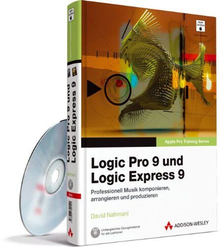 David Nahmani Apple Pro Training Series: Logic Pro 9 Und Logic Express 9 - Das Offizielle Apple-Trainingsbuch: Professionell Musik Komponieren, Arrangieren Und Produzieren (Apple Software)