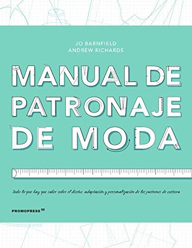 Jo Barnfield Manual De Patronaje De Moda : Todo Lo Que Hay Que Saber Sobre El Diseño, Adaptación Y Personalización De Los Patrones De Costura