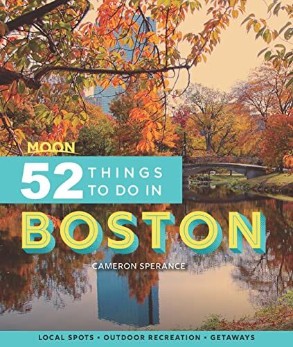 Cameron Sperance Moon 52 Things To Do In Boston: Local Spots, Outdoor Recreation, Getaways (Moon Travel Guides)