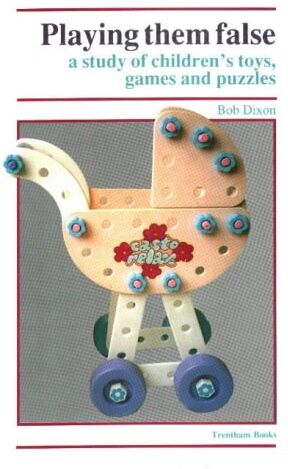 Bob Dixon Playing Them False: Study Of Children'S Toys, Games And Puzzles