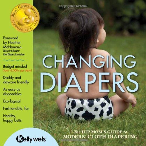 Kelly Wels Changing Diapers: The Hip Mom'S Guide To Modern Cloth Diapering