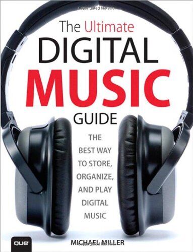 Michael Miller The Ultimate Digital Music Guide: The  Way To Store, Organize And Play Digital Music