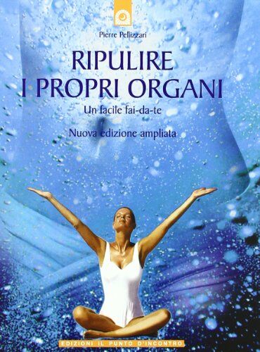 Pierre Pellizzari Ripulire I Propri Organi. Un Facile Fai-Da-Te