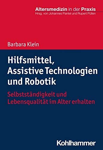Barbara Klein Hilfsmittel, Assistive Technologien Und Robotik: Selbstständigkeit Und Lebensqualität Im Alter Erhalten (Altersmedizin In Der Praxis)