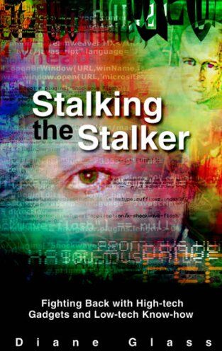 Diane Glass Stalking The Stalker: Fighting Back With High-Tech Gadgets And Low-Tech Know-How