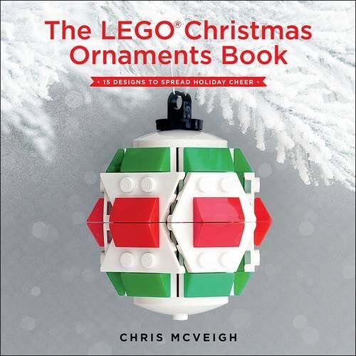 Chris McVeigh The Lego® Christmas Ornaments Book: 15 Designs To Spread Holiday Cheer