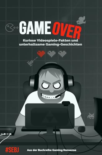 Sebastian Jäger Game Over: Kuriose Videospiele-Fakten Und Unterhaltsame Gaming-Geschichten   Aus Der Buch-Reihe Gaming Nonsense (Gaming Nonsense - Die Bücher-Serie Rund Um Videospiele)