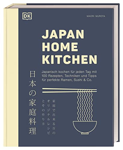 Maori Murota Japan Home Kitchen: Japanisch Kochen Für Jeden Tag Mit 100 Rezepten, Techniken Und Tipps Für Perfekte Ramen, Sushi & Co.