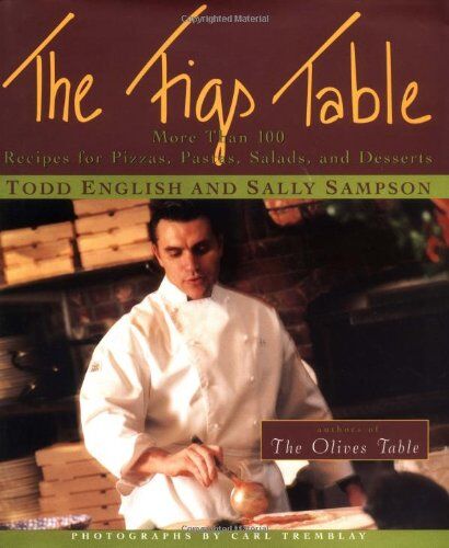 Todd English The Figs Table: More Than 100 Recipes For Pizzas, Pastas, Salads, And Desserts