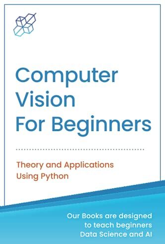 AI Publishing Computer Vision For Beginners: Theory And Applications Using Python