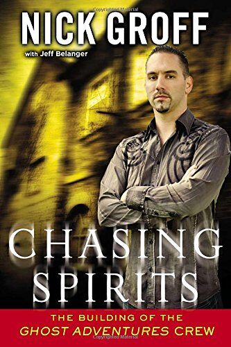 Nick Groff Chasing Spirits: The Building Of The Ghost Adventures Crew