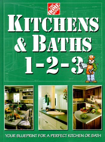 Kitchens & Baths 1-2-3: Your Blueprint For A Perfect Kitchen Or Bath (Home Depot 1-2-3)