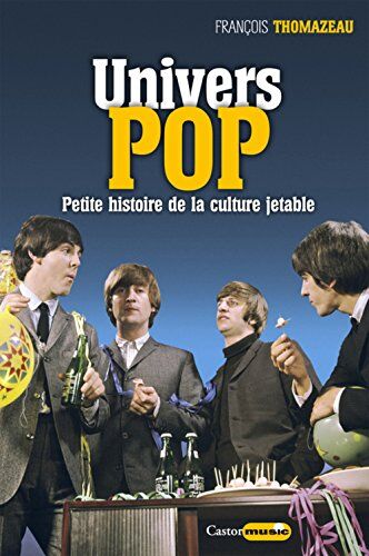 Francois Tomazeau Univers Pop : Musique, Pop Art, Design, Cinéma, Littérature : Petite Histoire De La Culture Jetable