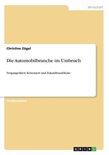 Christine Zügel Die Automobilbranche Im Umbruch: Vergangenheit, Krisenzeit Und Zukunftsausblicke