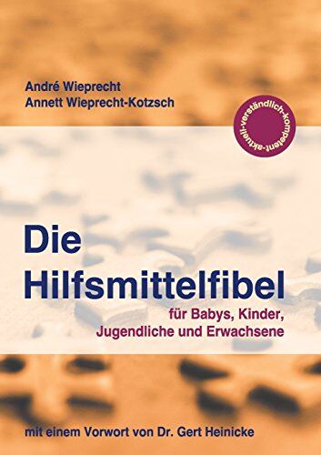 André Wieprecht Die Hilfsmittelfibel: Für Babys, Kinder, Jugendliche Und Erwachsene